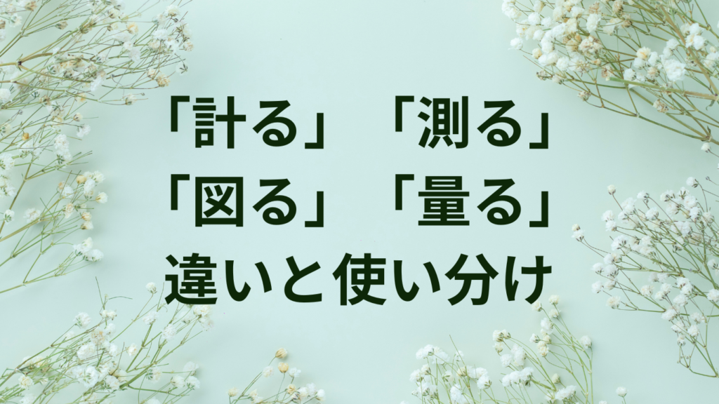 「計る」「測る」「図る」「量る」の違いと使い分け【漢字選びに迷わない完全ガイド】 | ことばノート